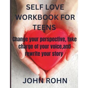 ROHN, JOHN SELF LOVE WORKBOOK FOR TEENS: Change your perspective,take charge of your voice, and rewrite your story. ROHN, JOHN SELF LOVE WORKBOOK FOR TEENS: Change your perspective,take charge of your voice, and rewrite your story.