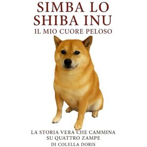 Colella, Doris Simba, lo Shiba Inu – Il mio cuore peloso: La storia vera che cammina su quattro zampe Colella, Doris Simba, lo Shiba Inu – Il mio cuore peloso: La storia vera che cammina su quattro zampe