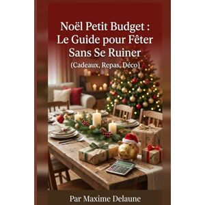 Delaune, Maxime Noël Petit Budget : Le Guide pour Fêter Sans Se Ruiner (Cadeaux, Repas, Déco): Des idées concrètes, des exemples de budgets français et des plans ... de Noël même avec un portefeuille serré. Delaune, Maxime Noël Petit Budget : Le Guide pour Fêter Sans Se Ruiner (Cadeaux, Repas, Déco): Des idées concrètes, des exemples de budgets français et des plans ... de Noël même avec un portefeuille serré.