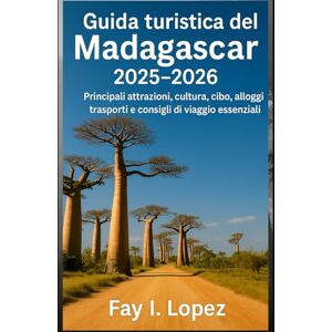 Lopez, Fay I. Guida turistica del Madagascar 2025-2026: Principali attrazioni, cultura, cibo, alloggi, trasporti e consigli di viaggio essenziali Lopez, Fay I. Guida turistica del Madagascar 2025-2026: Principali attrazioni, cultura, cibo, alloggi, trasporti e consigli di viaggio essenziali