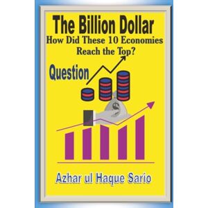 Sario, Azhar ul Haque The Billion Dollar Question: How Did These 10 Economies Reach the Top? Sario, Azhar ul Haque The Billion Dollar Question: How Did These 10 Economies Reach the Top?