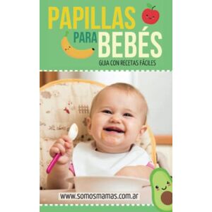 Mamás, Somos PAPILLAS PARA BEBÉS: ¡+140 RECETAS DE PAPILLAS, PURES Y COMIDAS PARA BEBÉS! Mamás, Somos PAPILLAS PARA BEBÉS: ¡+140 RECETAS DE PAPILLAS, PURES Y COMIDAS PARA BEBÉS!