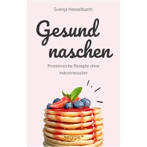 Hesselbarth, Svenja Gesund naschen: Proteinreiche und zuckerfreie Rezepte für gesunde Naschereien (Gesund backen und kochen: Desserts, Kuchen, Snacks und Vieles mehr – alles in einem Kochbuch) (Gesund naschen und kochen) Hesselbarth, Svenja Gesund naschen: Proteinreiche und zuckerfreie Rezepte für gesunde Naschereien (Gesund backen und kochen: Desserts, Kuchen, Snacks und Vieles mehr – alles in einem Kochbuch) (Gesund naschen und kochen)