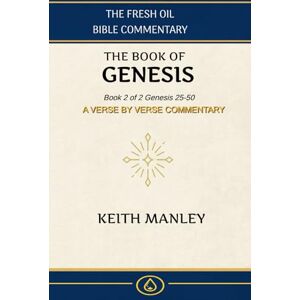 Manley, Keith The Book of Genesis Book 2 of 2: From the Fresh Oil Bible Commentary Manley, Keith The Book of Genesis Book 2 of 2: From the Fresh Oil Bible Commentary