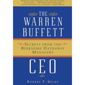 Miles, Robert P. P. The Warren Buffett CEO: Secrets from the Berkshire Hathaway Managers Miles, Robert P. P. The Warren Buffett CEO: Secrets from the Berkshire Hathaway Managers