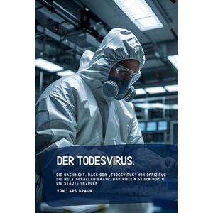 Braun Der Todesvirus.: Die Nachricht, dass der „Todesvirus“ nun offiziell die Welt befallen hatte, war wie ein Sturm durch die Städte gezogen Braun Der Todesvirus.: Die Nachricht, dass der „Todesvirus“ nun offiziell die Welt befallen hatte, war wie ein Sturm durch die Städte gezogen