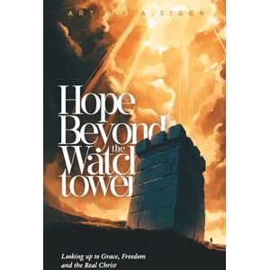 Tiger, Arthur A. Hope Beyond the Watchtower: Looking up to Grace, Freedom and the Real Christ (Apology) Tiger, Arthur A. Hope Beyond the Watchtower: Looking up to Grace, Freedom and the Real Christ (Apology)