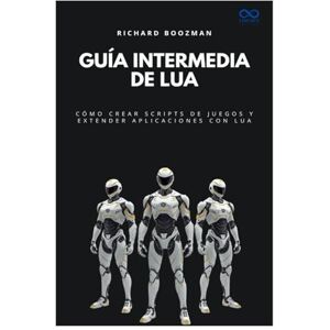 BOOZMAN, RICHARD Guía intermedia de Lua: Cómo crear scripts de juegos y extender aplicaciones con Lua: 48 (Colección de Lenguajes de Próxima Generación) BOOZMAN, RICHARD Guía intermedia de Lua: Cómo crear scripts de juegos y extender aplicaciones con Lua: 48 (Colección de Lenguajes de Próxima Generación)