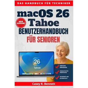 Bennett, Casey R. macOS 26 Tahoe Benutzerhandbuch für Senioren: Ein Schritt-für-Schritt-Handbuch zum Entdecken versteckter Funktionen, Verwalten von Einstellungen und Steigern der Produktivität Bennett, Casey R. macOS 26 Tahoe Benutzerhandbuch für Senioren: Ein Schritt-für-Schritt-Handbuch zum Entdecken versteckter Funktionen, Verwalten von Einstellungen und Steigern der Produktivität