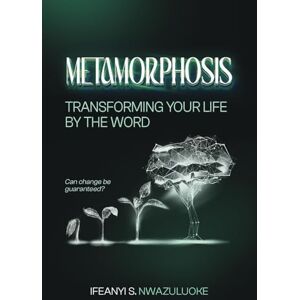 Nwazuluoke, Ifeanyi S. METAMORPHOSIS: Transforming your life by the Word of God: Can change be guaranteed? Nwazuluoke, Ifeanyi S. METAMORPHOSIS: Transforming your life by the Word of God: Can change be guaranteed?