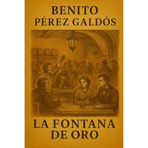 Pérez Galdós, Benito La Fontana de oro Benito Pérez Galdós Pérez Galdós, Benito La Fontana de oro Benito Pérez Galdós