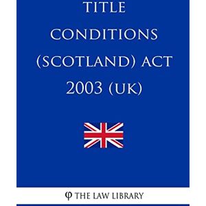 The Law Library Title Conditions (Scotland) Act 2003 (UK) The Law Library Title Conditions (Scotland) Act 2003 (UK)