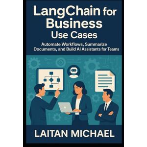 Michael, Laitan LangChain for Business Use Cases: Automate Workflows, Summarize Documents, and Build AI Assistants for Teams Michael, Laitan LangChain for Business Use Cases: Automate Workflows, Summarize Documents, and Build AI Assistants for Teams