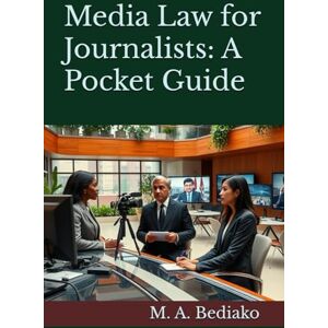 Bediako, M. A. Media Law for Journalists: A Pocket Guide Bediako, M. A. Media Law for Journalists: A Pocket Guide