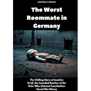 Brauer, Martina D. The Worst Roommate in Germany: The Chilling Story of Joachim Kroll, the Cannibal Butcher of the Ruhr Who Claimed Cannibalism Saved Him Money (The Lost Ones) Brauer, Martina D. The Worst Roommate in Germany: The Chilling Story of Joachim Kroll, the Cannibal Butcher of the Ruhr Who Claimed Cannibalism Saved Him Money (The Lost Ones)