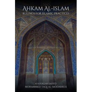 al-Modarresi, Ayatollah Sayyid Mohammed Taqi Ahkam al-Islam: Rulings for Islamic Practices al-Modarresi, Ayatollah Sayyid Mohammed Taqi Ahkam al-Islam: Rulings for Islamic Practices