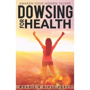 Percy, Maggie Dowsing For Health: Awaken Your Hidden Talent Percy, Maggie Dowsing For Health: Awaken Your Hidden Talent