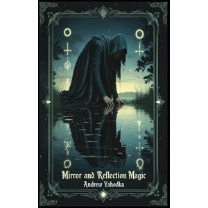 Yahodka, Andrew Mirror and Reflection Magic (Witch's Practice) Yahodka, Andrew Mirror and Reflection Magic (Witch's Practice)
