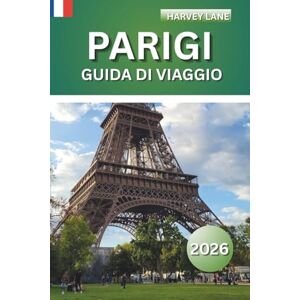 LANE, HARVEY Parigi Guida Di Viaggio 2026: Esplora le gemme nascoste, scopri le principali attrazioni e pianifica la vacanza perfetta con suggerimenti locali, mappe, itinerari e consigli sul budget LANE, HARVEY Parigi Guida Di Viaggio 2026: Esplora le gemme nascoste, scopri le principali attrazioni e pianifica la vacanza perfetta con suggerimenti locali, mappe, itinerari e consigli sul budget