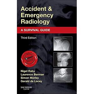 Raby FRCR, Nigel Accident and Emergency Radiology: A Survival Guide Raby FRCR, Nigel Accident and Emergency Radiology: A Survival Guide