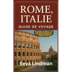 LINDMAN, EEVA ROME ITALIE GUIDE DE VOYAGE: Des ruines antiques et des places majestueuses aux quartiers charmants et a la cuisine de renommee mondiale 2026 LINDMAN, EEVA ROME ITALIE GUIDE DE VOYAGE: Des ruines antiques et des places majestueuses aux quartiers charmants et a la cuisine de renommee mondiale 2026