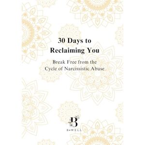 WELL, B- 30 Days to Reclaiming You: Break Free from the Cycle of Narcissistic Abuse WELL, B- 30 Days to Reclaiming You: Break Free from the Cycle of Narcissistic Abuse