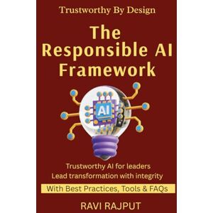 RAJPUT, RAVI The Responsible AI Framework: Designing Trustworthy AI Systems Corporate AI Governance Made Easy AI Policies and Standards for Modern Enterprises Practical AI Governance Strategies for CIOs RAJPUT, RAVI The Responsible AI Framework: Designing Trustworthy AI Systems Corporate AI Governance Made Easy AI Policies and Standards for Modern Enterprises Practical AI Governance Strategies for CIOs