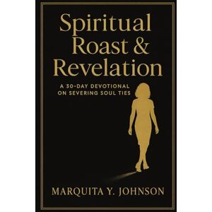 Johnson, Ms. Marquita Y Spiritual Roast & Revelation: Series 1: Severing Soul Ties Johnson, Ms. Marquita Y Spiritual Roast & Revelation: Series 1: Severing Soul Ties