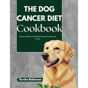 Robinson The Dog Cancer Diet Cookbook: Natural, Healthy and Nutritious Recipes for Dogs with Cancer Robinson The Dog Cancer Diet Cookbook: Natural, Healthy and Nutritious Recipes for Dogs with Cancer