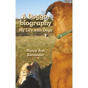 Alexander, Nancy Ann A Doggo-biography: My Life with Dogs Alexander, Nancy Ann A Doggo-biography: My Life with Dogs