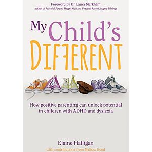 Elaine Halligan My Child's Different: The lessons learned from one family's struggle to unlock their son's potential: How positive parenting can unlock potential in children with ADHD and dyslexia Elaine Halligan My Child's Different: The lessons learned from one family's struggle to unlock their son's potential: How positive parenting can unlock potential in children with ADHD and dyslexia