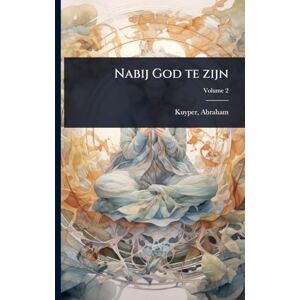 Kuyper D.D. LL.D, Abraham Nabij God te zijn Kuyper D.D. LL.D, Abraham Nabij God te zijn