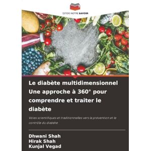Shah, Dhwani Le diabète multidimensionnel Une approche à 360° pour comprendre et traiter le diabète: Voies scientifiques et traditionnelles vers la prévention et le contrôle du diabète Shah, Dhwani Le diabète multidimensionnel Une approche à 360° pour comprendre et traiter le diabète: Voies scientifiques et traditionnelles vers la prévention et le contrôle du diabète