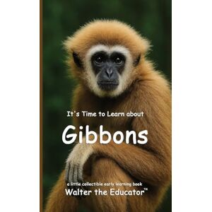 Walter the Educator It's Time to Learn about Gibbons ('s Collectible Early Learning Book) Walter the Educator It's Time to Learn about Gibbons ('s Collectible Early Learning Book)