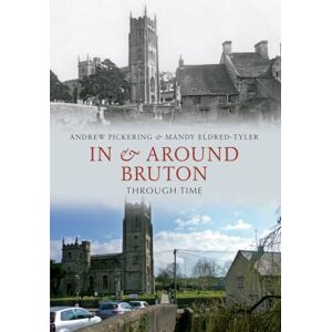 Pickering, Andrew In & Around Bruton Through Time Pickering, Andrew In & Around Bruton Through Time
