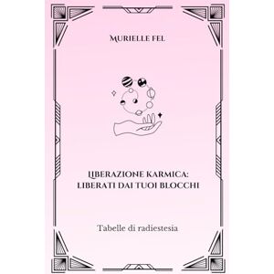FEL, MURIELLE Liberazione karmica: liberati dai tuoi blocchi: Tabelle di radiestesia FEL, MURIELLE Liberazione karmica: liberati dai tuoi blocchi: Tabelle di radiestesia