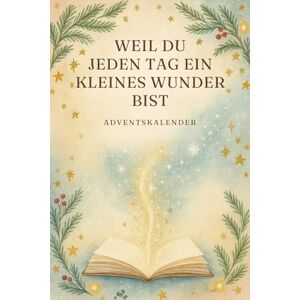 Morgenlicht, Clara Weil du jeden Tag ein kleines Wunder bist – Adventskalender: Ein liebevoller Adventskalender voller Wertschätzung, Herzenswärme und kleiner Gesten für besondere Menschen Morgenlicht, Clara Weil du jeden Tag ein kleines Wunder bist – Adventskalender: Ein liebevoller Adventskalender voller Wertschätzung, Herzenswärme und kleiner Gesten für besondere Menschen