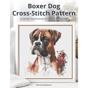 Balman, Simone Boxer Dog Cross Stitch Pattern: A Gentle Dog Portrait in Large Print Format (Best in Stitches: Dog Portrait Cross-Stitch Collection) Balman, Simone Boxer Dog Cross Stitch Pattern: A Gentle Dog Portrait in Large Print Format (Best in Stitches: Dog Portrait Cross-Stitch Collection)