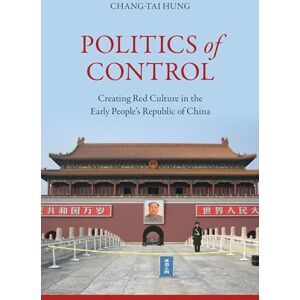 Hung, Chang-tai Politics of Control: Creating Red Culture in the Early People's Republic of China Hung, Chang-tai Politics of Control: Creating Red Culture in the Early People's Republic of China