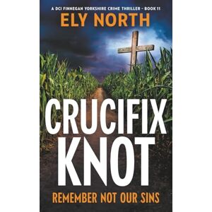 North, Ely Crucifix Knot: Remember Not our Sins: A DCI Finnegan Yorkshire Crime Thriller Book 11 North, Ely Crucifix Knot: Remember Not our Sins: A DCI Finnegan Yorkshire Crime Thriller Book 11