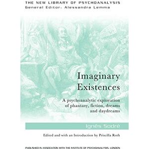 Sodre, Ignes Imaginary Existences: A psychoanalytic exploration of phantasy, fiction, dreams and daydreams (The New Library of Psychoanalysis) Sodre, Ignes Imaginary Existences: A psychoanalytic exploration of phantasy, fiction, dreams and daydreams (The New Library of Psychoanalysis)
