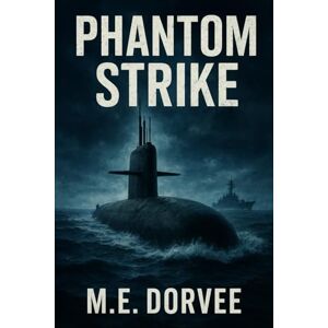 Dorvee, M.E. Phantom Strike: Rogue Submarine Directive (high-stakes military strategy, intelligence operations, and global power dynamics.) Dorvee, M.E. Phantom Strike: Rogue Submarine Directive (high-stakes military strategy, intelligence operations, and global power dynamics.)