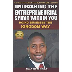 Mbizvo, Rev. Sheddy Unleashing The Entrepreneurial Spirit Within You. Doing Business The Kingdom Way. Mbizvo, Rev. Sheddy Unleashing The Entrepreneurial Spirit Within You. Doing Business The Kingdom Way.
