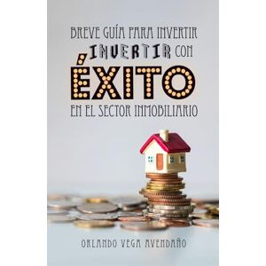 Vega+ Breve guía para invertir con éxito en el sector inmobiliario Vega+ Breve guía para invertir con éxito en el sector inmobiliario