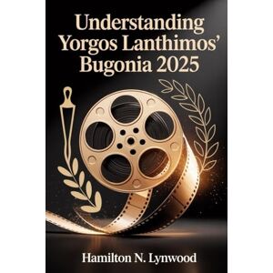 LYNWOOD, HAMILTON N. UNDERSTANDING Yorgos Lanthimos’ Bugonia 2025: A Complete Movie Breakdown: Discover the Secrets Why this Great Film Outlast Fame, Trends, and Time Itself LYNWOOD, HAMILTON N. UNDERSTANDING Yorgos Lanthimos’ Bugonia 2025: A Complete Movie Breakdown: Discover the Secrets Why this Great Film Outlast Fame, Trends, and Time Itself