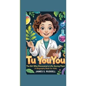 S.Ruddell, James TU YOUYOU: The Girl Who Discovered a Life-Saving Plant (A Biography Book for Kids) S.Ruddell, James TU YOUYOU: The Girl Who Discovered a Life-Saving Plant (A Biography Book for Kids)
