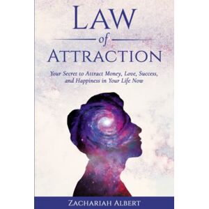 Albert, Zachariah Law Of Attraction: Your Secret to Attract Money, Love, Success, and Happiness in Your Life Now Albert, Zachariah Law Of Attraction: Your Secret to Attract Money, Love, Success, and Happiness in Your Life Now