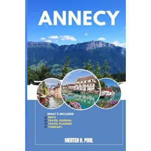 POHL, MERTEN H. ANNECY TRAVEL GUIDE: Discover Annecy’s Hidden Gems, Outdoor Escapes, Local Secrets, and Unforgettable Sights POHL, MERTEN H. ANNECY TRAVEL GUIDE: Discover Annecy’s Hidden Gems, Outdoor Escapes, Local Secrets, and Unforgettable Sights