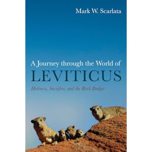 Scarlata, Mark W. A Journey through the World of Leviticus: Holiness, Sacrifice, and the Rock Badger Scarlata, Mark W. A Journey through the World of Leviticus: Holiness, Sacrifice, and the Rock Badger