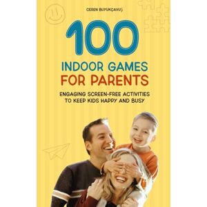 Büyükçavuş, Ceren 100 Indoor Games for Parents: Engaging Screen-Free Activities to Keep Kids Happy and Busy Büyükçavuş, Ceren 100 Indoor Games for Parents: Engaging Screen-Free Activities to Keep Kids Happy and Busy